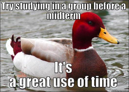 TRY STUDYING IN A GROUP BEFORE A MIDTERM IT'S A GREAT USE OF TIME Malicious Advice Mallard