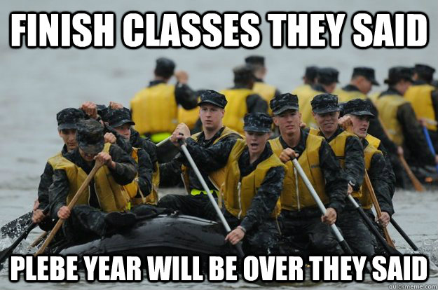 Finish classes they said Plebe year will be over they said  Naval Academy They Said