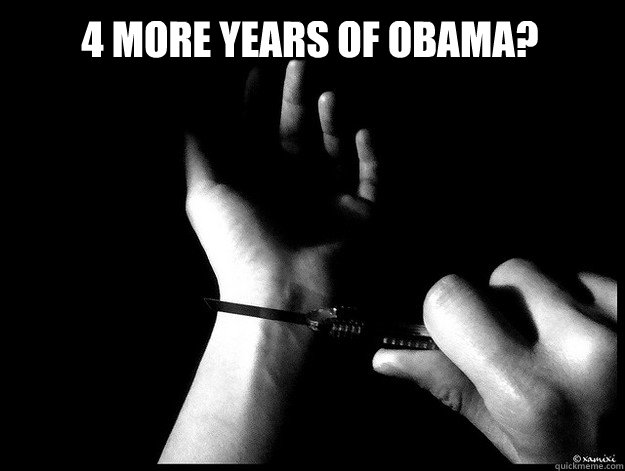 4 more years of oBama?   First World Rage Quit