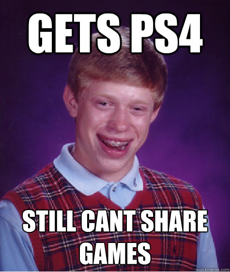 Gets ps4 still cant share games  Bad Luck Brian