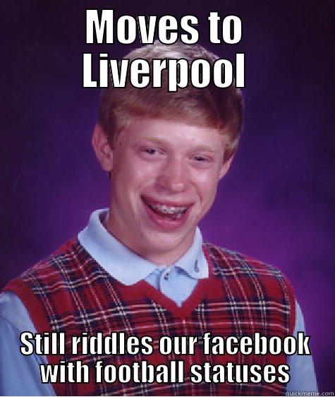 MOVES TO LIVERPOOL STILL RIDDLES OUR FACEBOOK WITH FOOTBALL STATUSES Bad Luck Brian