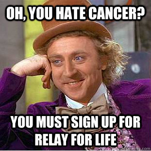 Oh, you hate cancer? You must sign up for Relay for Life  Creepy Wonka