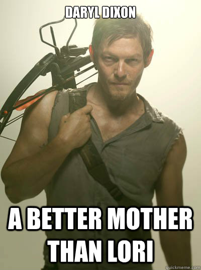 DARYL DIXON A BETTER MOTHER THAN LORI  Daryl Dixon