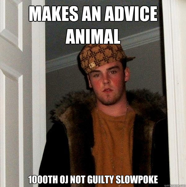 Makes an advice animal 1000th oj not guilty slowpoke  Scumbag Steve