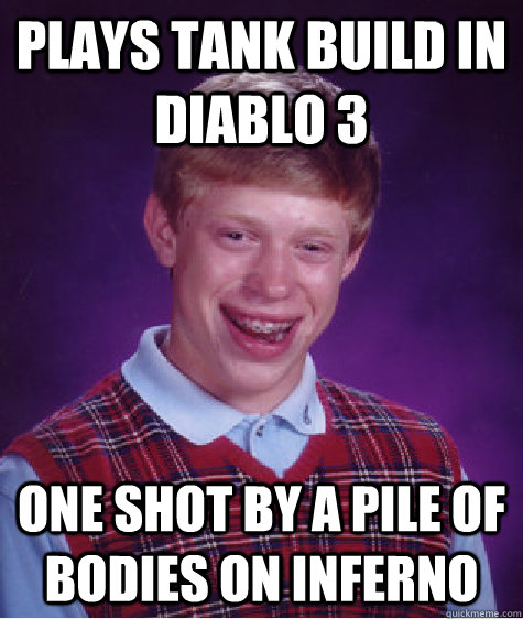 plays tank build in Diablo 3 one shot by a pile of bodies on inferno  Bad Luck Brian