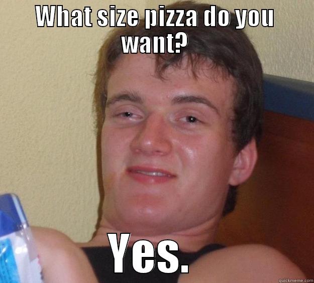 WHAT SIZE PIZZA DO YOU WANT? YES.  10 Guy