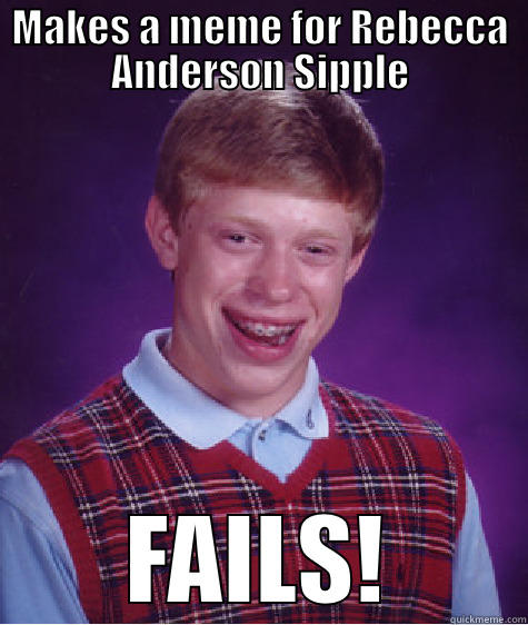 Rebecca Anderson Sipple - MAKES A MEME FOR REBECCA ANDERSON SIPPLE FAILS! Bad Luck Brian