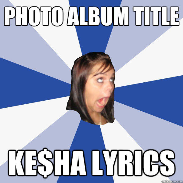 Photo Album Title Ke$ha Lyrics  Annoying Facebook Girl