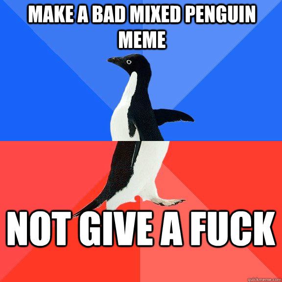 Make a bad mixed penguin meme Not give a fuck  Socially Awkward Awesome Penguin