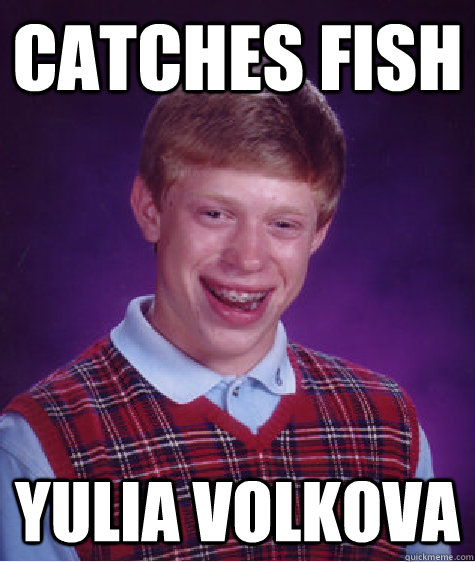 Catches Fish Yulia Volkova  Bad Luck Brian