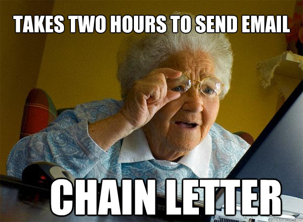 TAKES TWO HOURS TO SEND EMAIL CHAIN LETTER - TAKES TWO HOURS TO SEND EMAIL CHAIN LETTER  Grandma finds the Internet