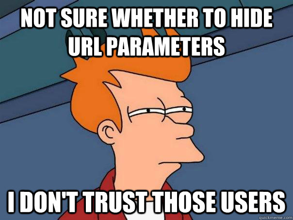 Not sure whether to hide URL parameters I don't trust those users  Futurama Fry