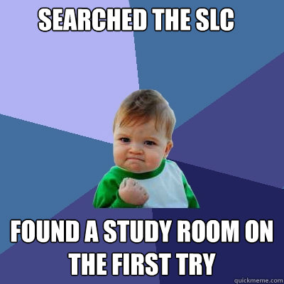 Searched the slc found a study room on the first try  Success Kid