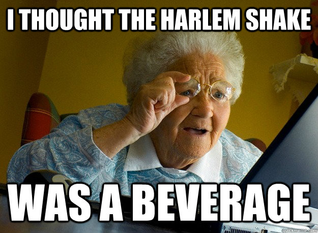 I thought the harlem shake was a beverage - I thought the harlem shake was a beverage  Grandma finds the Internet