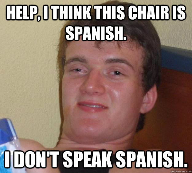 Help, I think this chair is spanish.  I don't speak spanish.  10 Guy