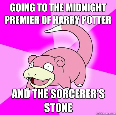 going to the midnight premier of harry potter and the sorcerer's stone  Slowpoke