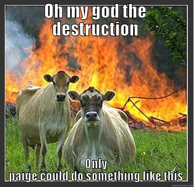 OH MY GOD THE DESTRUCTION ONLY PAIGE COULD DO SOMETHING LIKE THIS Evil cows