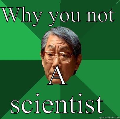 WHY YOU NOT  A SCIENTIST High Expectations Asian Father