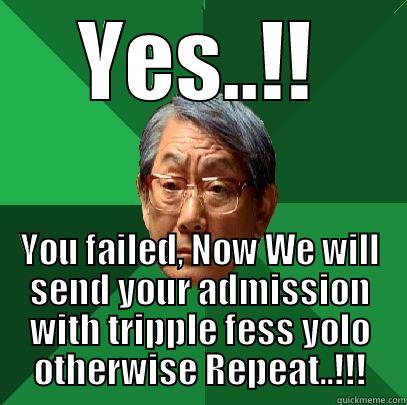 YES..!! YOU FAILED, NOW WE WILL SEND YOUR ADMISSION WITH TRIPPLE FESS YOLO OTHERWISE REPEAT..!!! High Expectations Asian Father