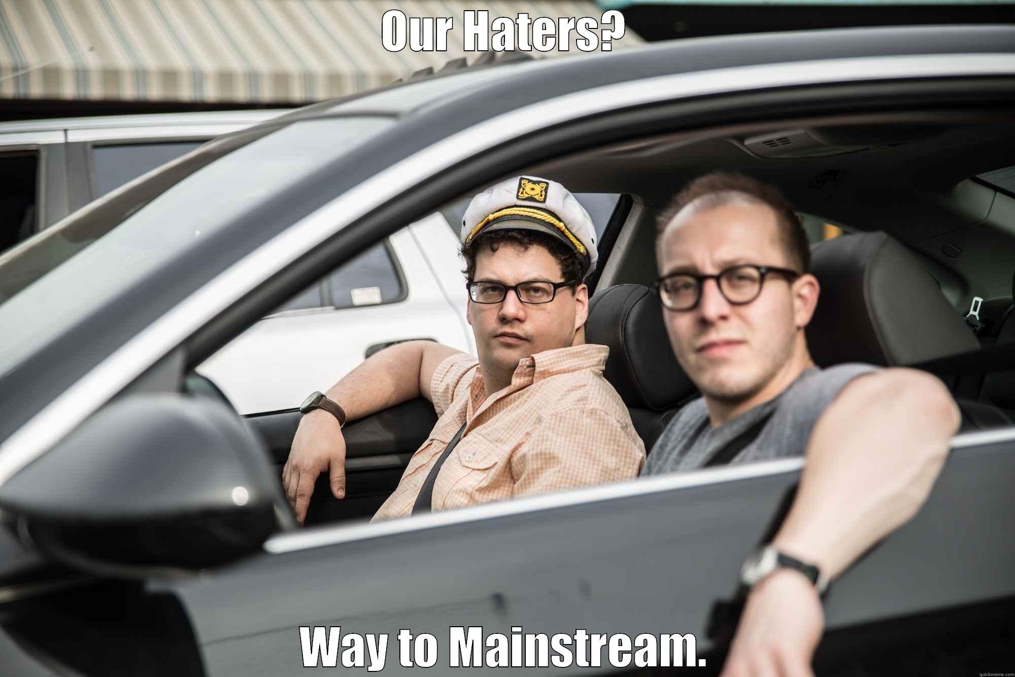 OUR HATERS? WAY TO MAINSTREAM. Misc