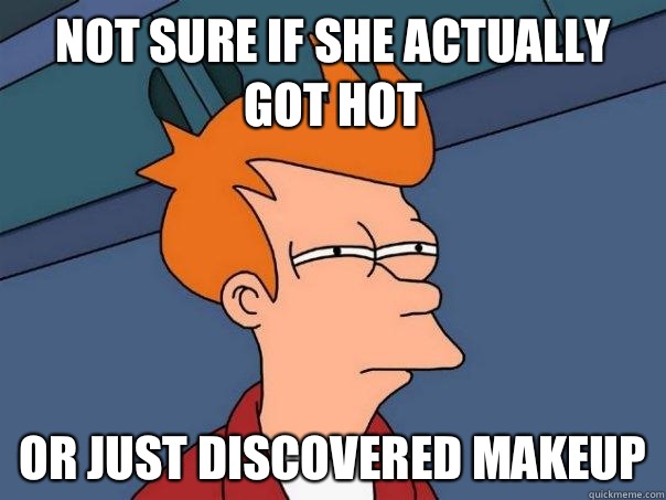 not sure if she actually got hot  or just discovered makeup  Futurama Fry