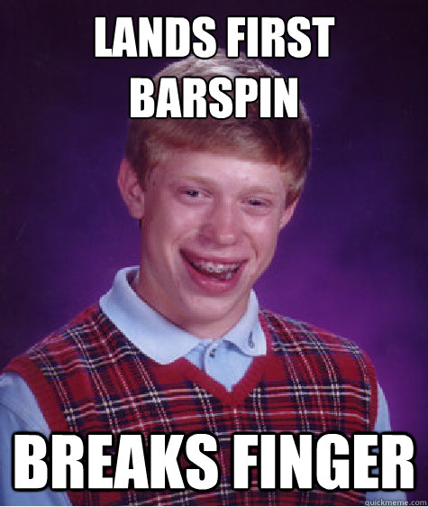 Lands first 
barspin Breaks finger - Lands first 
barspin Breaks finger  Bad Luck Brian