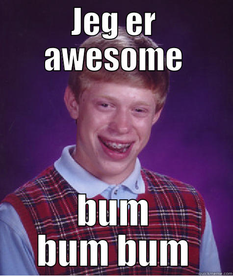 JEG ER AWESOME BUM BUM BUM Bad Luck Brian