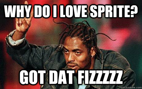 Why do I love Sprite? Got dat fizzzzz - Why do I love Sprite? Got dat fizzzzz  coolio