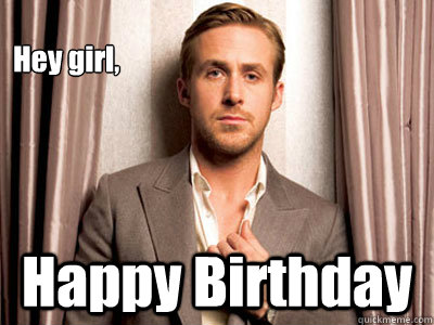 Hey girl, Happy Birthday  Ryan Gosling Birthday