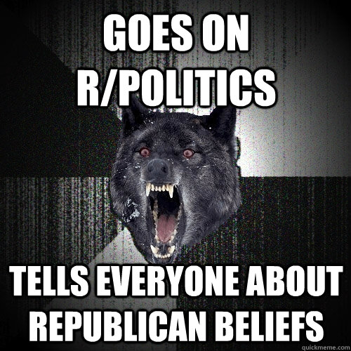 GOES ON R/POLITICS TELLS EVERYONE ABOUT REPUBLICAN BELIEFS  Insanity Wolf