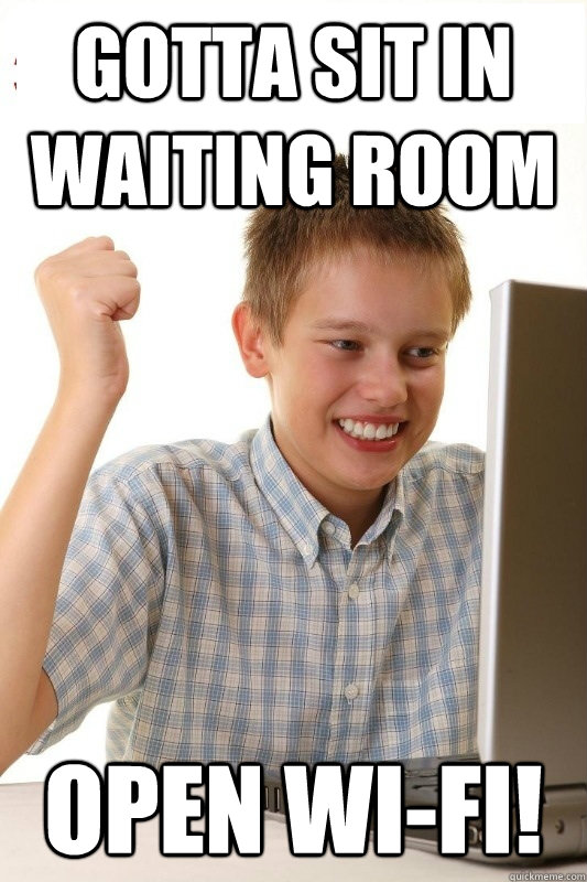 Gotta sit in waiting room open wi-fi! - Gotta sit in waiting room open wi-fi!  1st Day Internet Kid