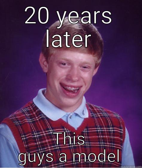 20 YEARS LATER THIS GUYS A MODEL Bad Luck Brian