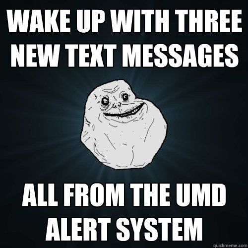 Wake up with three new text messages All from the umd alert system  Forever Alone