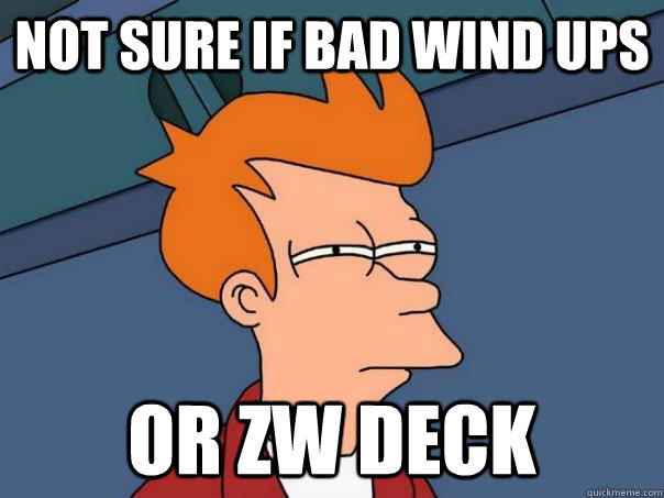 not sure if bad wind ups Or ZW deck  Futurama Fry