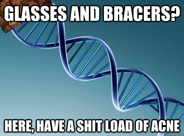 Glasses and Bracers? Here, have a shit load of acne - Glasses and Bracers? Here, have a shit load of acne  Scumbag Genetics