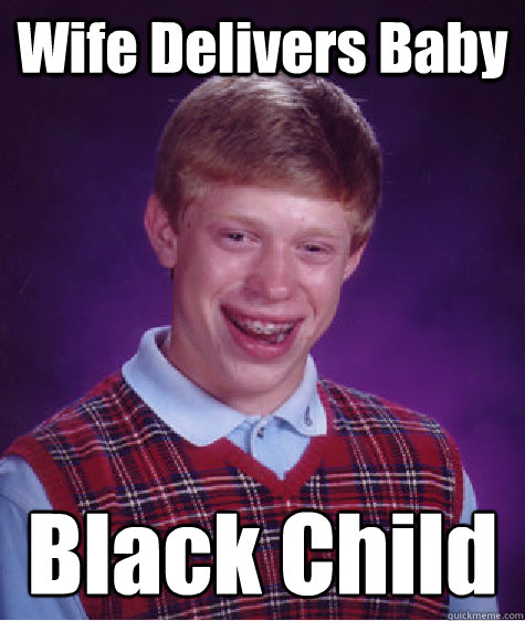 Wife Delivers Baby Black Child  Bad Luck Brian