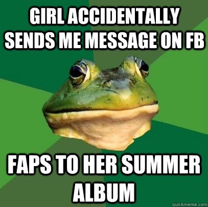 girl accidentally sends me message on fb faps to her summer album  Foul Bachelor Frog