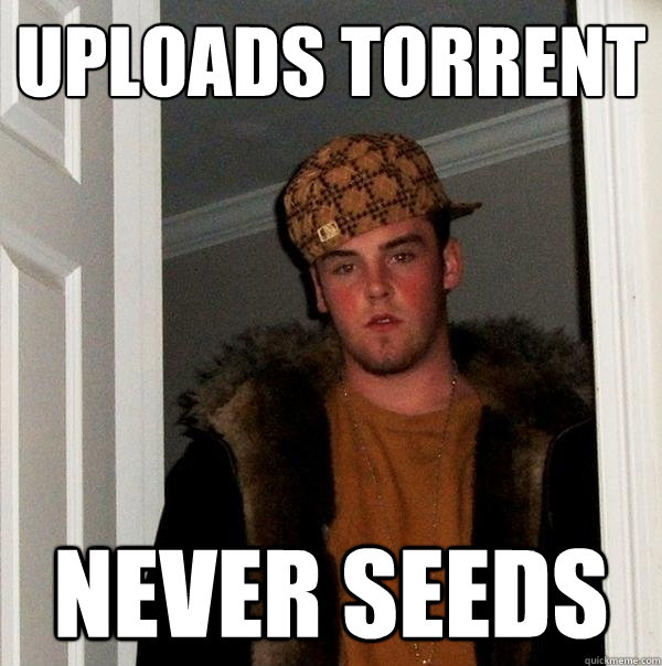 Uploads torrent Never Seeds  Scumbag Steve