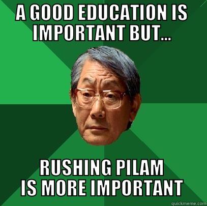 A GOOD EDUCATION IS IMPORTANT BUT... RUSHING PILAM IS MORE IMPORTANT High Expectations Asian Father