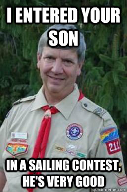 I entered your son in a sailing contest, he's very good - I entered your son in a sailing contest, he's very good  Creepy Scoutmaster