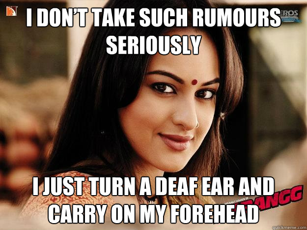 I don’t take such rumours seriously I just turn a deaf ear and carry on my FOREHEAD  Dabangg