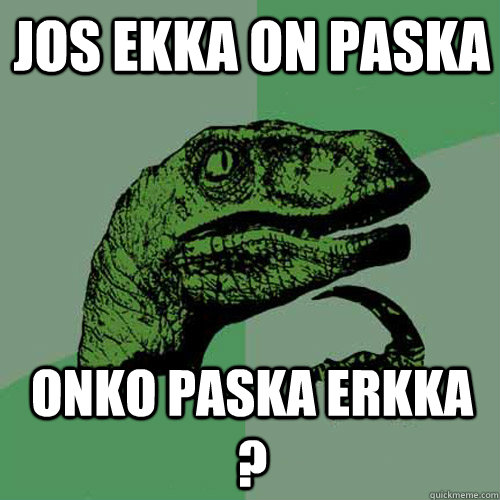 Jos ekka on paska onko paska erkka ? - Jos ekka on paska onko paska erkka ?  Philosoraptor