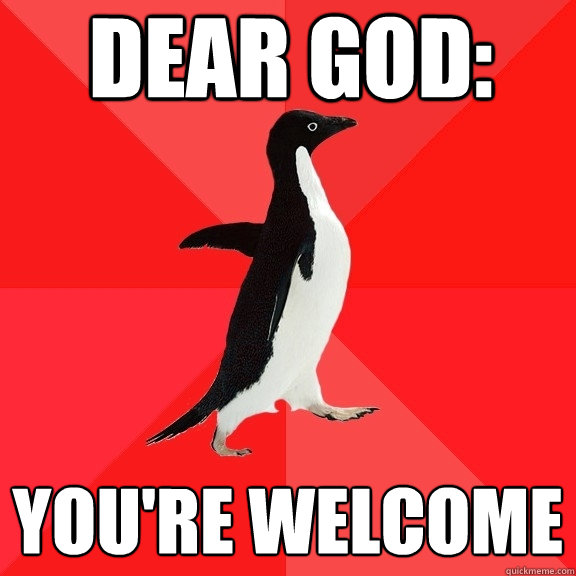 dear god: you're welcome - dear god: you're welcome  Socially Awesome Penguin