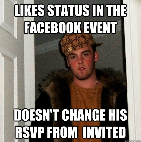 Likes status in the facebook event Doesn't change his RSVP from  invited  Scumbag Steve