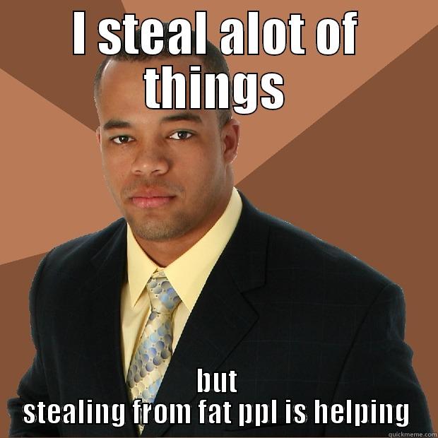 I STEAL ALOT OF THINGS BUT STEALING FROM FAT PPL IS HELPING Successful Black Man