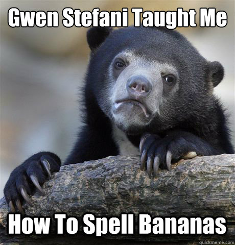 Gwen Stefani Taught Me

 How To Spell Bananas   Confession Bear