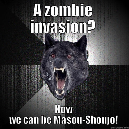 A ZOMBIE INVASION? NOW WE CAN BE MASOU-SHOUJO! Insanity Wolf