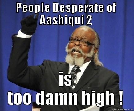 PEOPLE DESPERATE OF AASHIQUI 2 IS TOO DAMN HIGH ! Too Damn High