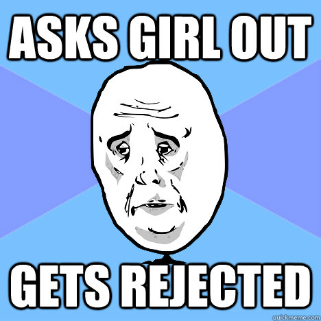 asks girl out  gets rejected  Okay Guy