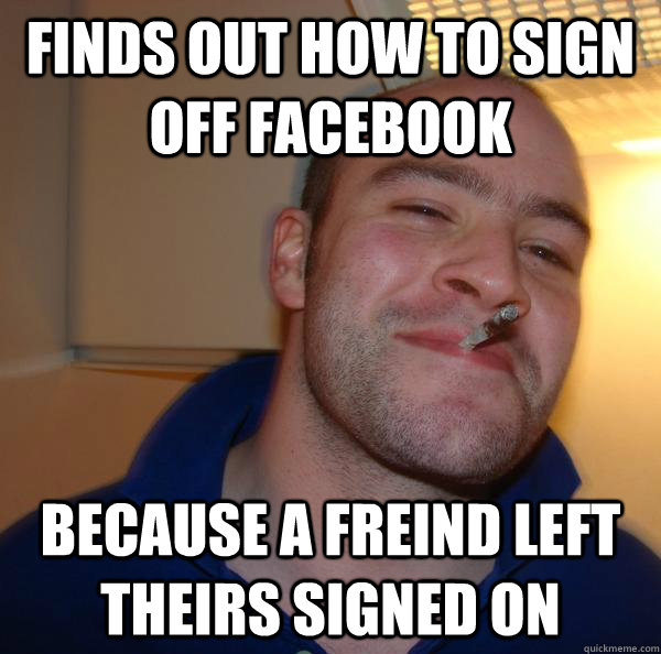 Finds out how to sign off facebook because a freind left theirs signed on - Finds out how to sign off facebook because a freind left theirs signed on  Misc